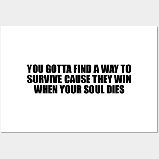 You gotta find a way to survive cause they win when your soul dies Posters and Art